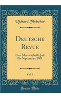 Deutsche Revue, Vol. 3: Eine Monatschrift; Juli Bis September 1901 (Classic Reprint)