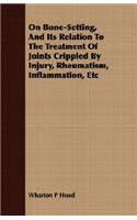 On Bone-Setting, And Its Relation To The Treatment Of Joints Crippled By Injury, Rheumatism, Inflammation, Etc