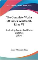 The Complete Works Of James Whitcomb Riley V5: Including Poems And Prose Sketches (1916)