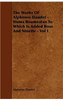 The Works Of Alphonse Daudet - Numa Roumestan To Which Is Added Rose And Ninette - Vol I