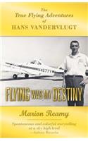 Flying Was My Destiny: The True Flying Adventures of Hans Vandervlugt(English)
