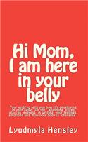 Hi Mom, I am here in your belly