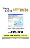 Entry Level 2D Game Creation using CONSTRUCT: Practical Tips & Techniques Volume ONE
