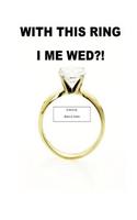 With This Ring I Me Wed?!