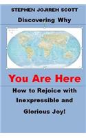 Discovering Why You Are Here: How to Rejoice with Inexpressible and Glorious Joy!(English)