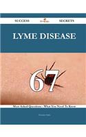 Lyme Disease 67 Success Secrets - 67 Most Asked Questions on Lyme Disease - What You Need to Know