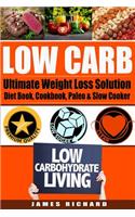 Low Carb: The Ultimate Weight Loss Solution - Diet Book, Cookbook, Paleo & Slow Cooker