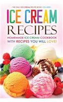 Ice Cream Recipes - Homemade Ice Cream Cookbook with Recipes You Will Love!: The Only Ice Cream Recipe Book You Need