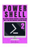 Powershell: The Ultimate Windows Powershell Beginners Guide - Part 2. Take Your Powershell Scripting Further!(Powershell, Powershell Guide, Powershell Scripting, Windows Powershell 5, Learn Powershell, Python P)