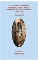 Sac & Fox - Shawnee Guardianships, Part 2 (Under Sac & Fox Agency, Oklahoma), 1892-1909, Volume XIII