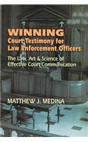 Winning Court Testimony for Law Enforcement Officers: The Law, Art & Science of Effective Court Communication