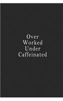 Over Worked Under Caffeinated: notebook 120 page 6"x9" notebook for you or as a gift for your kids boy or girl to use it in school or for you to use at home or at your office.