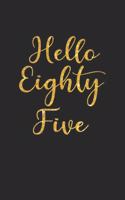 Hello Eighty Five: 85th Birthday Gifts Notebook Journal for Men, Women, Wife, Husband, Mom, Dad, Grandma, Grandpa-- To-Do List Birthday Notebook Gifts