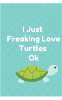 I Just Freaking Love Turtles Ok