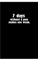 7 Days without a pun makes one weak.: Food Journal - Track your Meals - Eat clean and fit - Breakfast Lunch Diner Snacks - Time Items Serving Cals Sugar Protein Fiber Carbs Fat - 110 pag