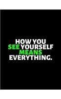 How You See Yourself Means Everything: lined professional notebook/Journal. A perfect motivational office gifts for coworkers and women under $ 10: Amazing Notebook/Journal/Workbook - Per