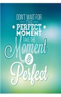 Don't wait for the perfect moment. Take the moment and make it perfect blue green Edition