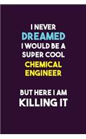 I Never Dreamed I would Be A Super Cool Chemical engineer But Here I Am Killing It