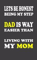 Lets be honest being my Step Dad is way easier than living with my Mom: Notebook, Fathers day Gift, birthday gift, funny gift for a great Dad