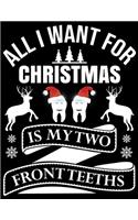 All I need For Christmas Is my two frontteeths: Beautiful Christmas Journal Gift Item with Beautiful Interior Design 8.5x11"