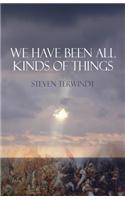 We Have Been All Kinds of Things