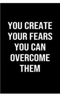 You Create Your Fears You Can Overcome Them: A softcover blank lined journal to jot down ideas, memories, goals, and anything else that comes to mind.