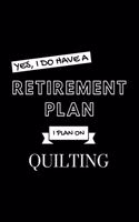 Yes, I Do Have A Retirement Plan I Plan On Quilting
