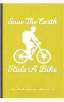 Save the Earth Ride a Bike: Funny Recycle Riding Bicycles Lined Notebook Journal For Save The Earth, Unique Special Inspirational Birthday Gift, College 6 X 9 110 Pages