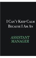 I cant Keep Calm because I am an Assistant Manager