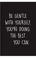 Be Gentle With Yourself, You're Doing The Best You Can