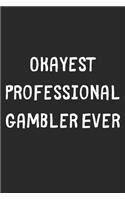 Okayest Professional Gambler Ever: Lined Journal, 120 Pages, 6 x 9, Funny Professional Gambler Gift Idea, Black Matte Finish (Okayest Professional Gambler Ever Journal)