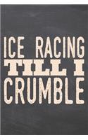 Ice Racing till i Crumble: Ice Racing Notebook, Planner or Journal - Size 6 x 9 - 110 Dot Grid Pages - Office Equipment, Supplies, Gear -Funny Ice Racing Gift Idea for Christm