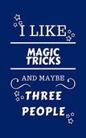 I Like Magic Tricks And Maybe Three People: Perfect Magic Tricks Gag Gift - Blank Lined Notebook Journal - 100 Pages 6 x 9 Format - Office Humour and Banter - Girls night Out - Birthday- Hen S