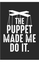 The Puppet Made Me Do it: Ventriloquist Puppeteer Puppet Notebook 6x9 Inches 120 dotted pages for notes, drawings, formulas - Organizer writing book planner diary