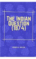 The Indian Question (1874)