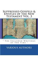Suppressed Gospels & Epistles of the New Testament Vol. 3: " The Excluded Writings of The Time "