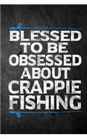 Blessed To Be Obsessed About Crappie Fishing: Funny Fish Journal For Men: Blank Lined Notebook For Fisherman To Write Notes & Writing