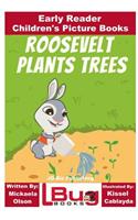 Roosevelt Plants Trees - Early Reader - Children's Picture Books