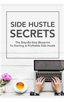 Side Hustle Secrets: The Step-By-Step Blueprint to Starting a Profitable Side Hustle