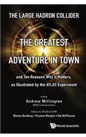 Large Hadron Collider, The: The Greatest Adventure in Town and Ten Reasons Why It Matters, as Illustrated by the Atlas Experiment
