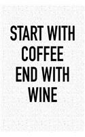 Start with Coffee End with Wine: A 6x9 Inch Matte Softcover Notebook Journal with 120 Blank Lined Pages and a Funny Wine or Coffee Lovers Cover Slogan