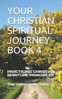 Your Christian Spiritual Journey - Book 4: Practicing Christian Spiritual Principles