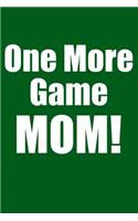 One More Game Mom!