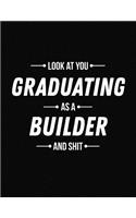 Look at You Graduating as a Builder and Shit: Funny Blank Line Builder Graduation Notebook (8.5 X 11 - 110 Blank Pages)