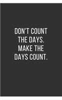 Don't Count the Days. Make the Days Count.