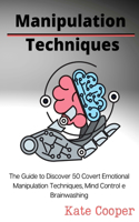 Manipulation Techniques: The Guide to Discover 50 Covert Emotional Manipulation Techniques, Mind Control e Brainwashing