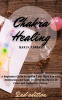 Chakra Healing: A Beginners Guide to Awake Your Third Eye with Meditation and Yoga. Discover the Power of Color and Stones for Chakra.