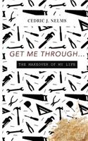 Get Me Through: Get Me Through....the Makeover of Your Life