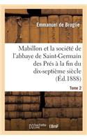 Mabillon Et La Société de l'Abbaye de Saint-Germain Des Prés. Tome 2