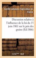 Discussion Relative À l'Influence de la Loi Du 15 Juin 1861 Sur Le Prix Des Grains
